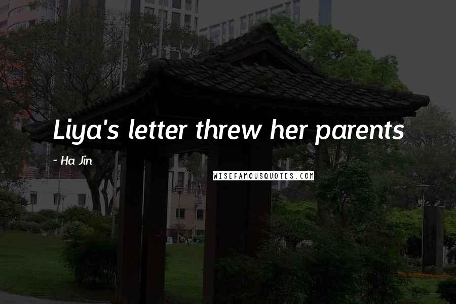 Ha Jin Quotes: Liya's letter threw her parents