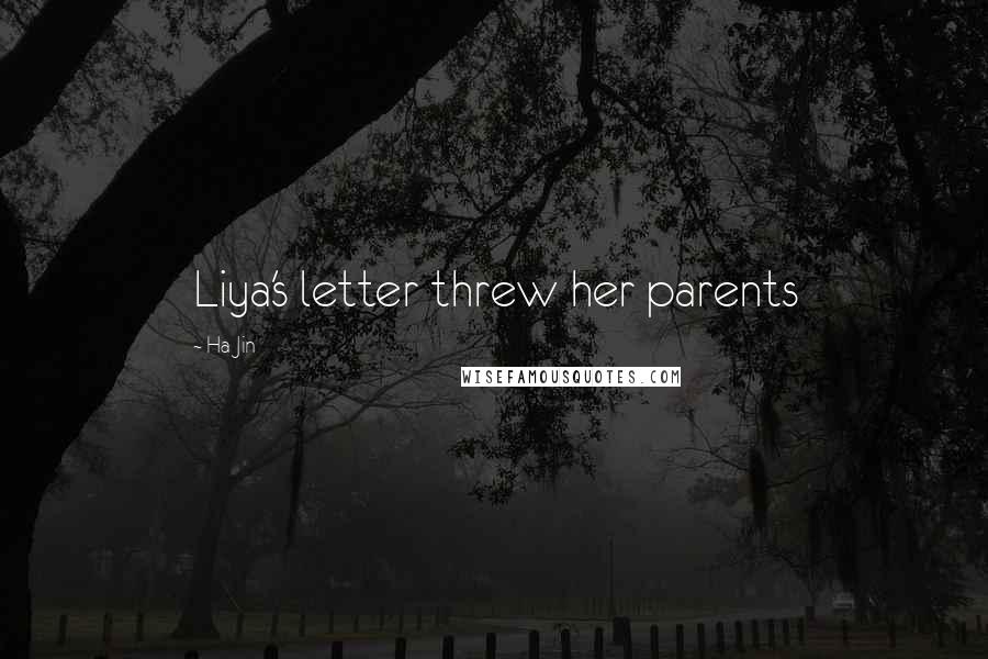 Ha Jin Quotes: Liya's letter threw her parents