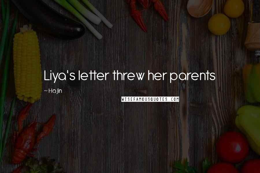 Ha Jin Quotes: Liya's letter threw her parents