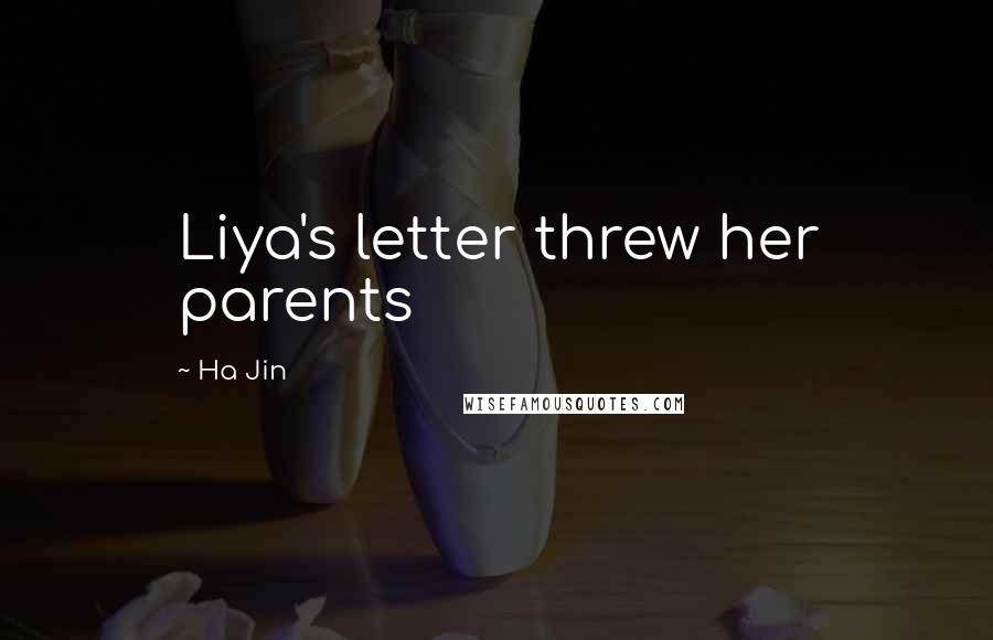 Ha Jin Quotes: Liya's letter threw her parents