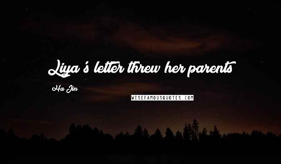 Ha Jin Quotes: Liya's letter threw her parents