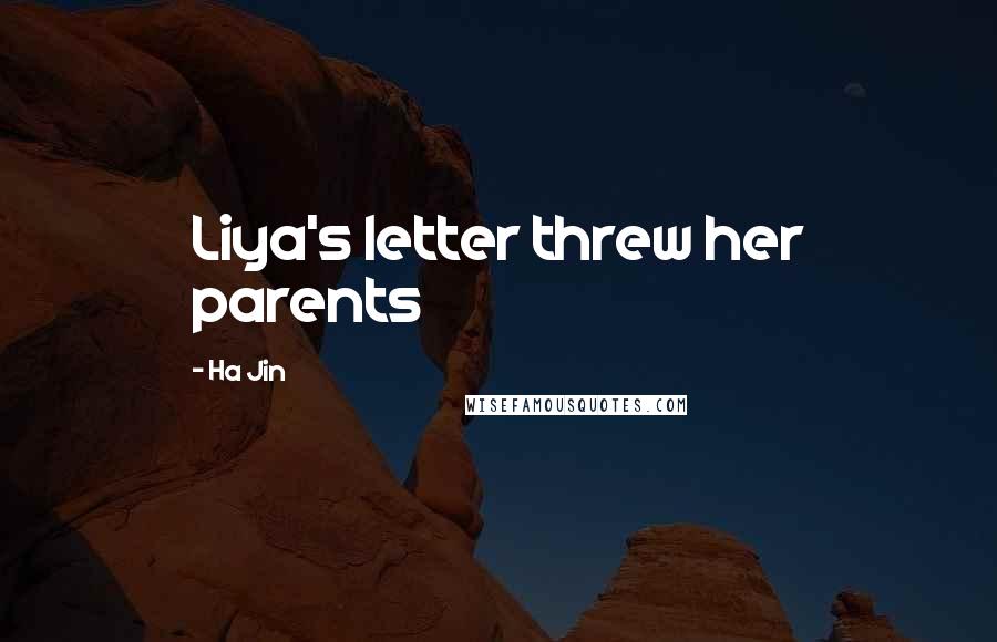 Ha Jin Quotes: Liya's letter threw her parents