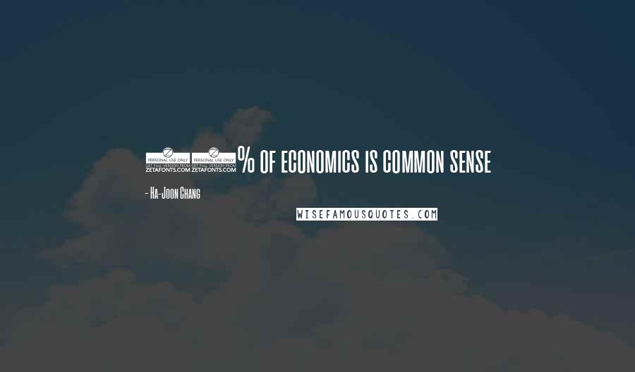 Ha-Joon Chang Quotes: 95% of economics is common sense