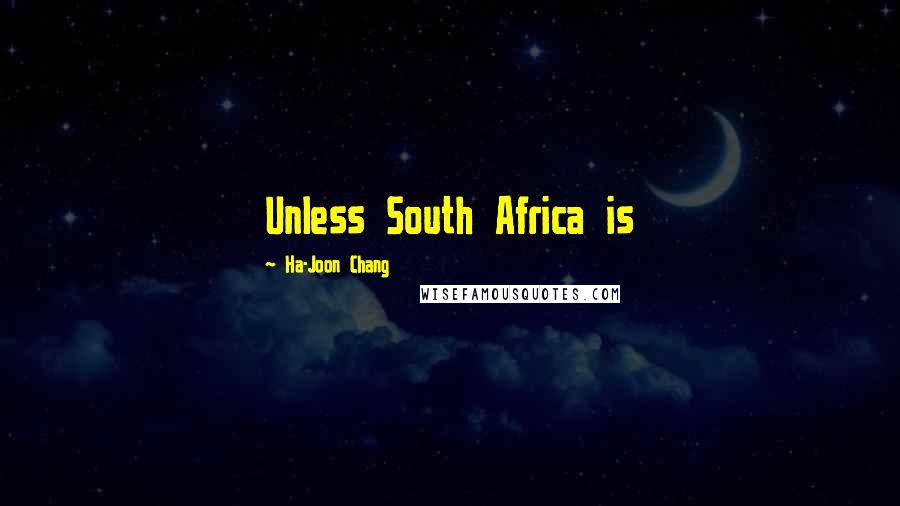 Ha-Joon Chang Quotes: Unless South Africa is