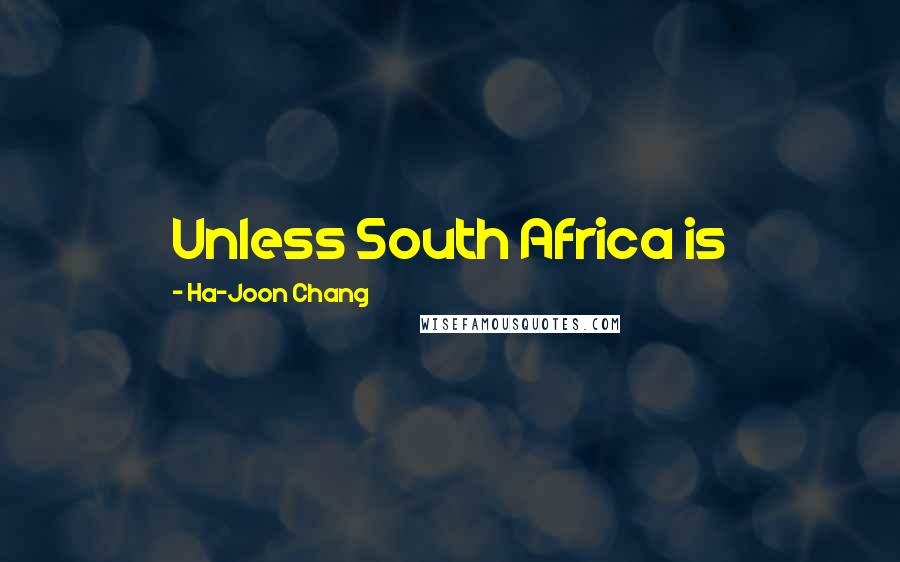 Ha-Joon Chang Quotes: Unless South Africa is