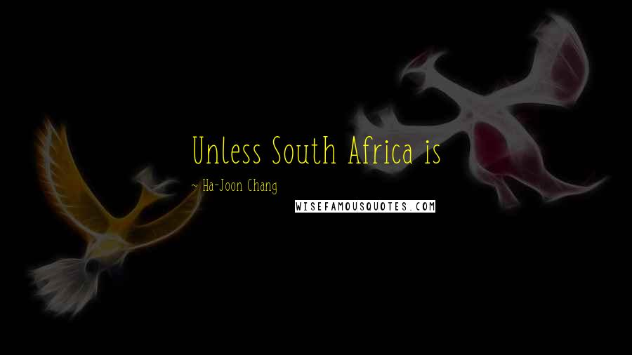 Ha-Joon Chang Quotes: Unless South Africa is