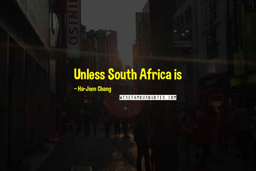 Ha-Joon Chang Quotes: Unless South Africa is