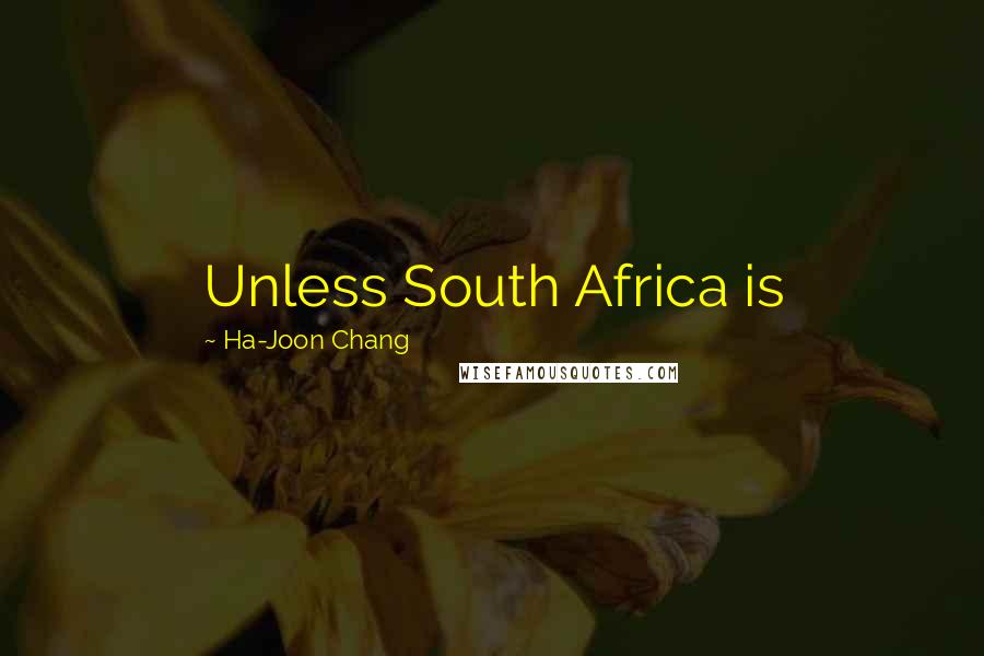 Ha-Joon Chang Quotes: Unless South Africa is