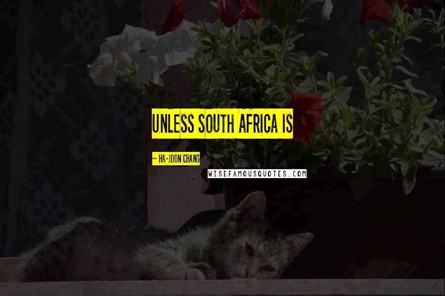 Ha-Joon Chang Quotes: Unless South Africa is