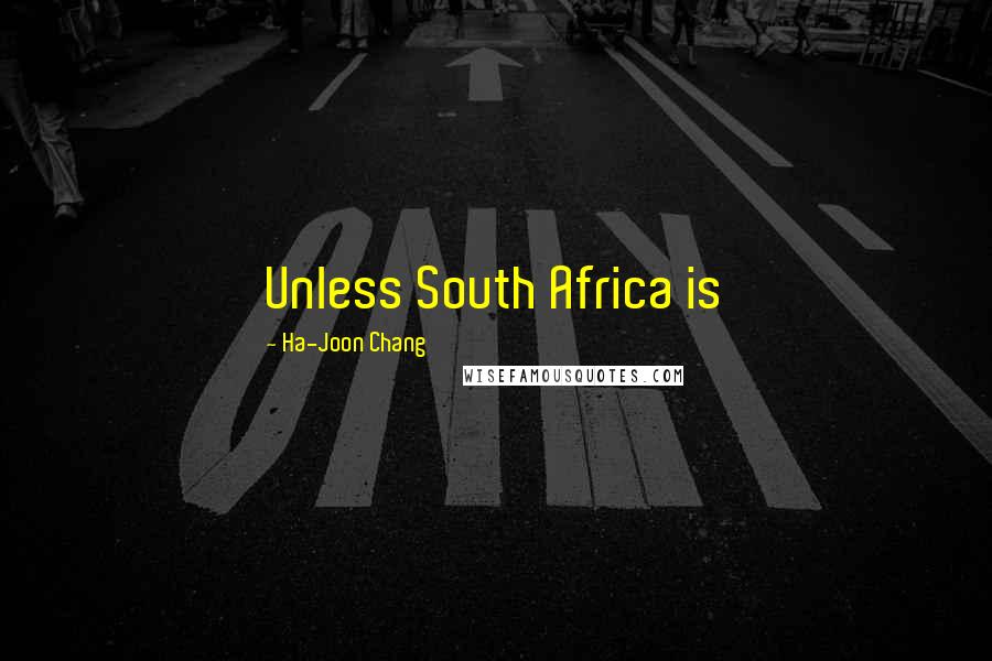 Ha-Joon Chang Quotes: Unless South Africa is