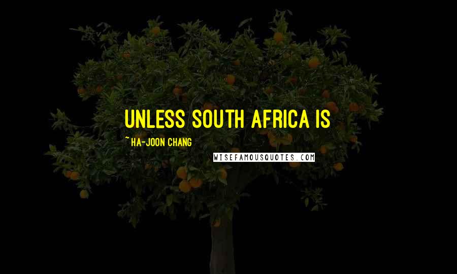 Ha-Joon Chang Quotes: Unless South Africa is