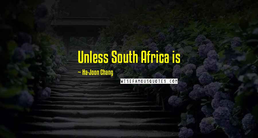 Ha-Joon Chang Quotes: Unless South Africa is