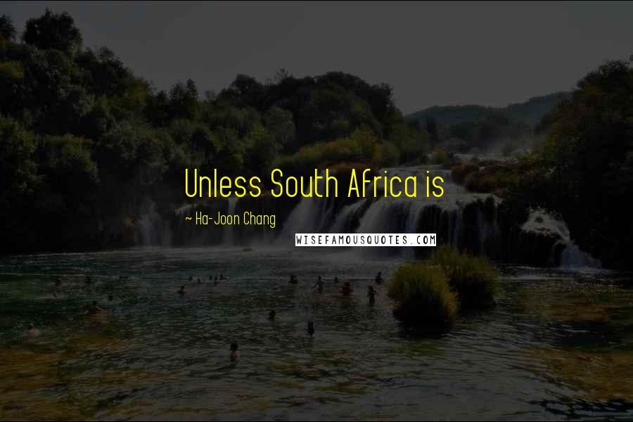 Ha-Joon Chang Quotes: Unless South Africa is