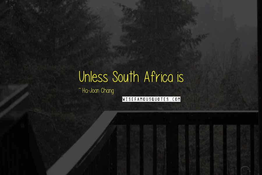 Ha-Joon Chang Quotes: Unless South Africa is