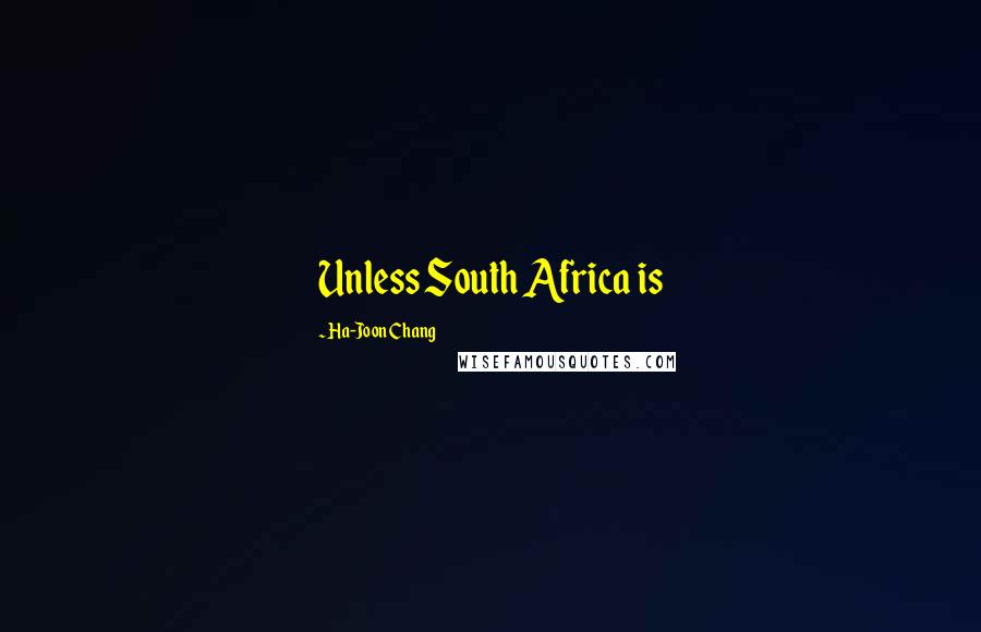 Ha-Joon Chang Quotes: Unless South Africa is