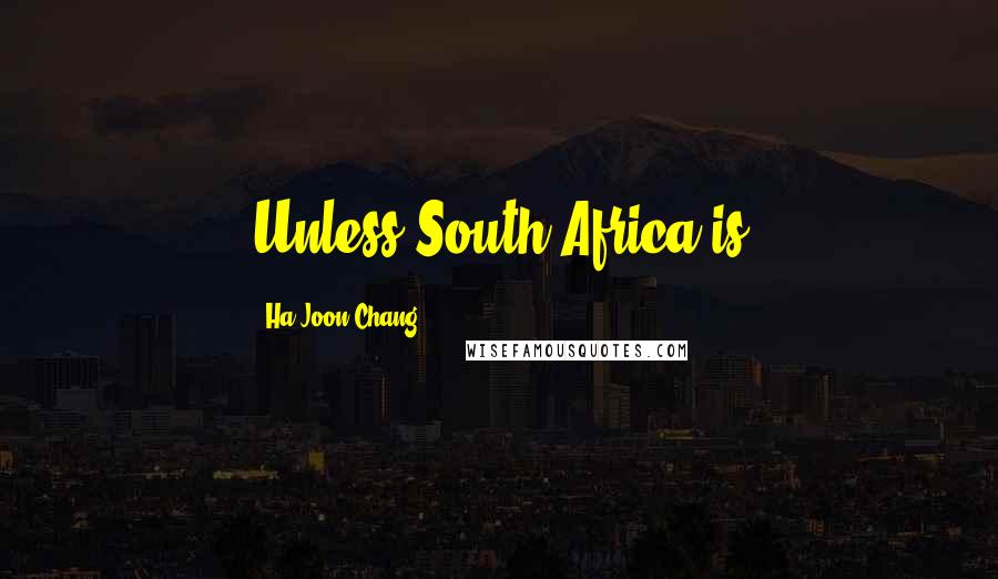 Ha-Joon Chang Quotes: Unless South Africa is