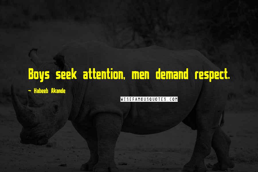 Habeeb Akande Quotes: Boys seek attention, men demand respect.