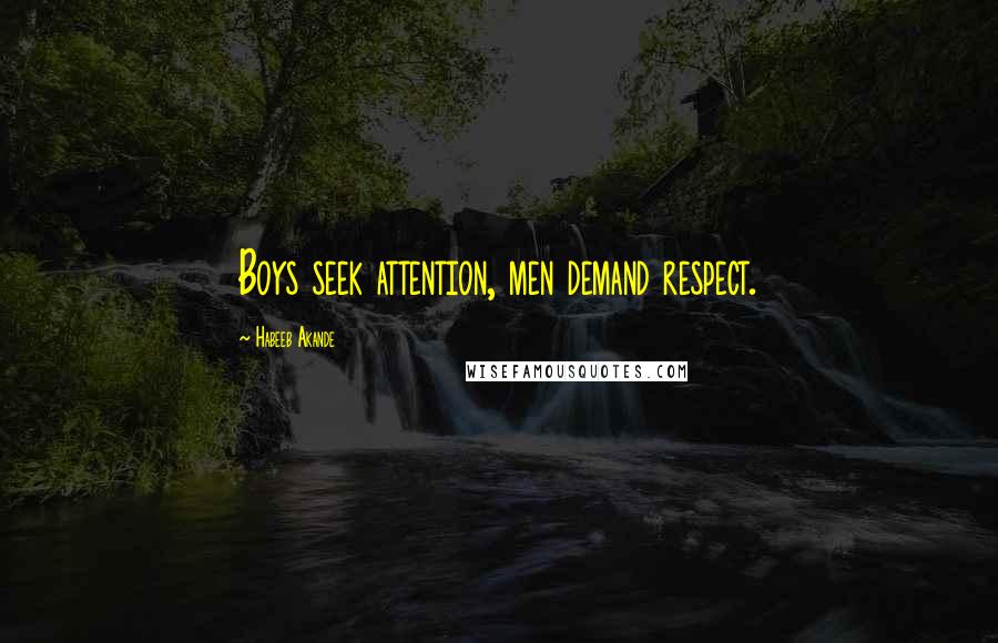 Habeeb Akande Quotes: Boys seek attention, men demand respect.