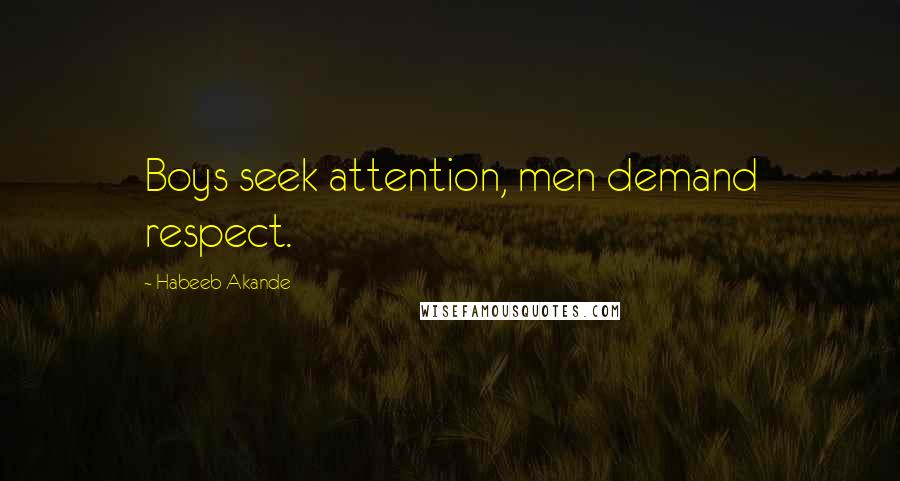 Habeeb Akande Quotes: Boys seek attention, men demand respect.