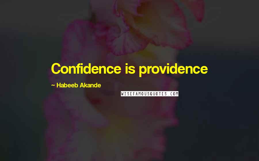 Habeeb Akande Quotes: Confidence is providence