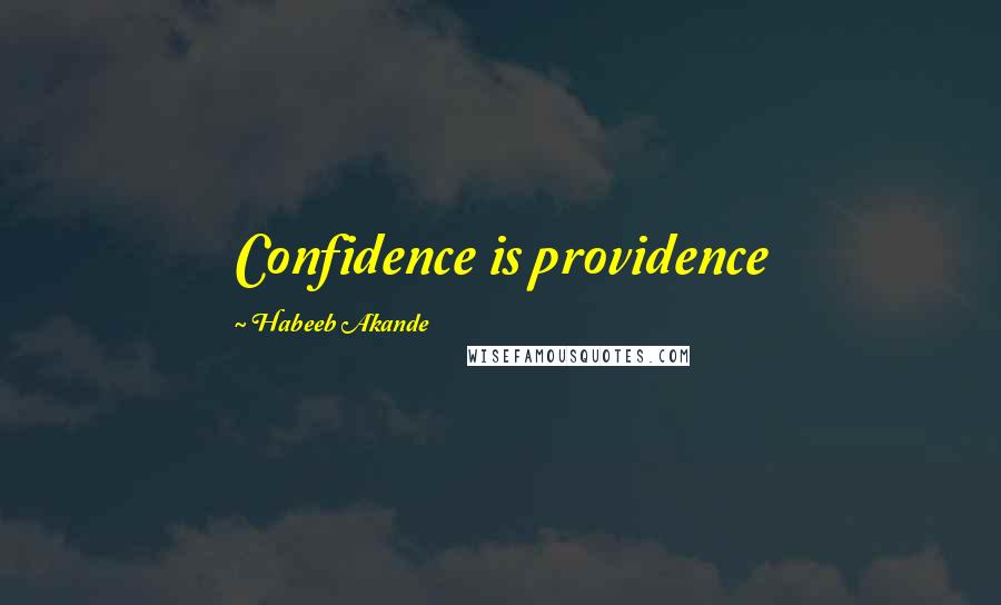 Habeeb Akande Quotes: Confidence is providence