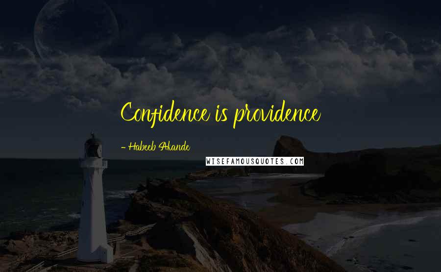 Habeeb Akande Quotes: Confidence is providence