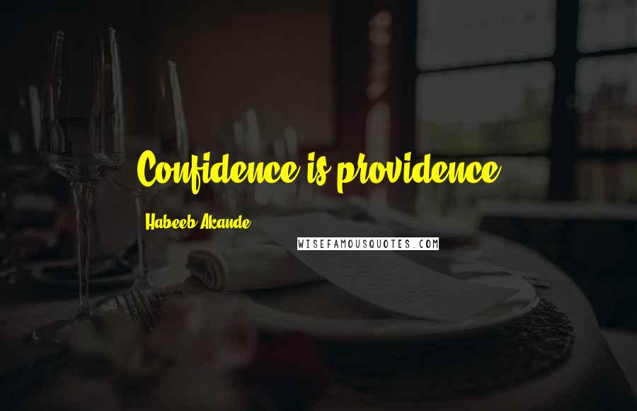 Habeeb Akande Quotes: Confidence is providence