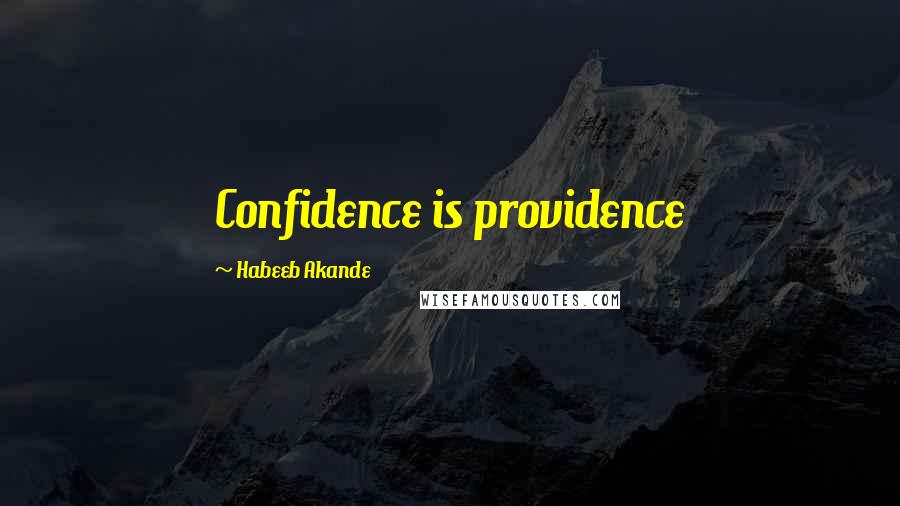 Habeeb Akande Quotes: Confidence is providence