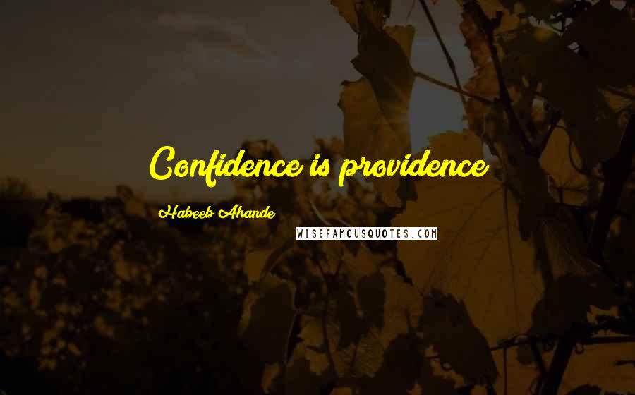 Habeeb Akande Quotes: Confidence is providence