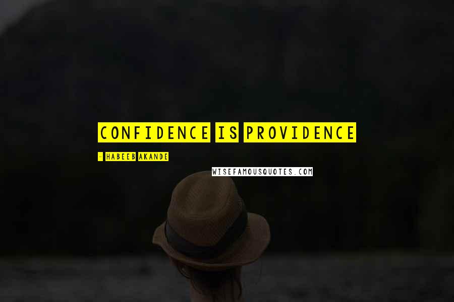 Habeeb Akande Quotes: Confidence is providence