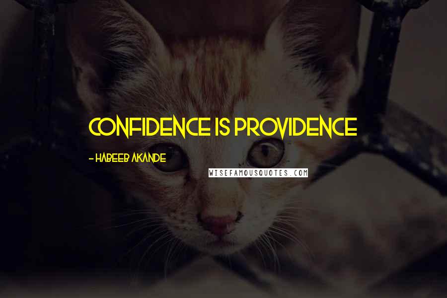 Habeeb Akande Quotes: Confidence is providence