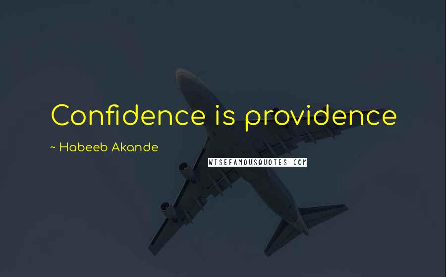 Habeeb Akande Quotes: Confidence is providence