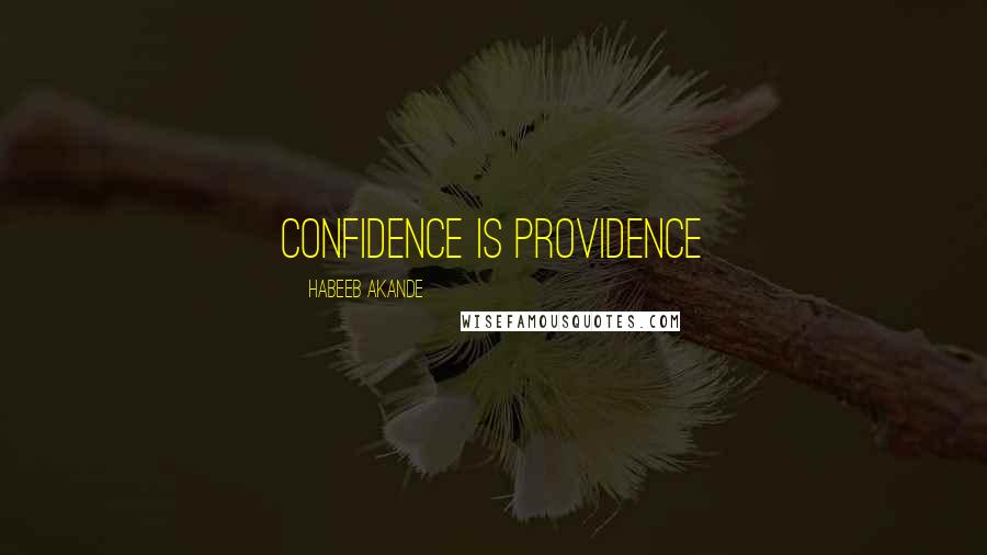 Habeeb Akande Quotes: Confidence is providence