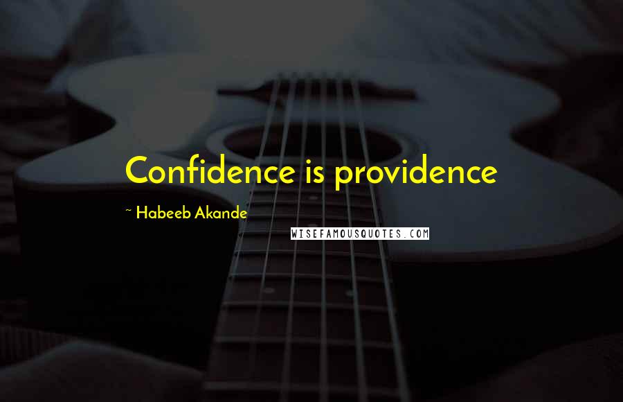 Habeeb Akande Quotes: Confidence is providence