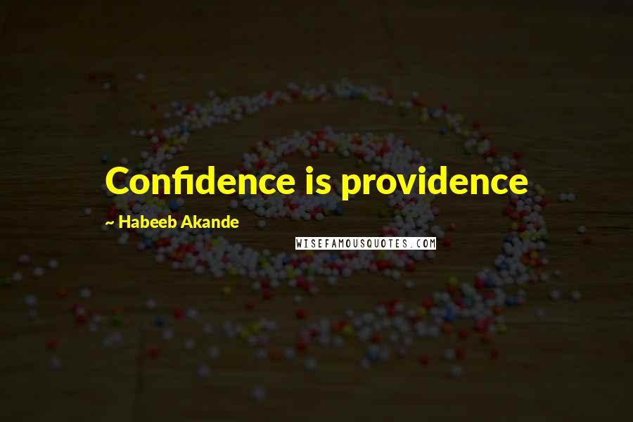 Habeeb Akande Quotes: Confidence is providence