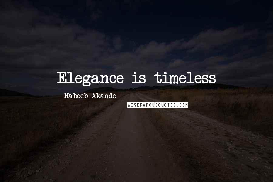 Habeeb Akande Quotes: Elegance is timeless