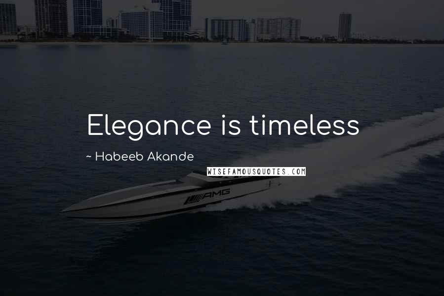 Habeeb Akande Quotes: Elegance is timeless