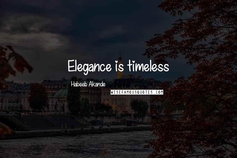 Habeeb Akande Quotes: Elegance is timeless