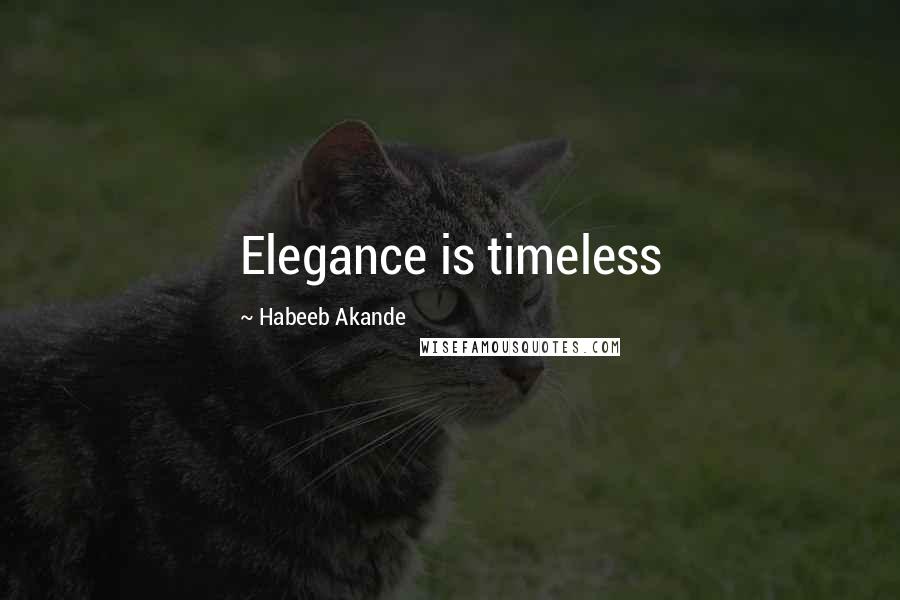 Habeeb Akande Quotes: Elegance is timeless