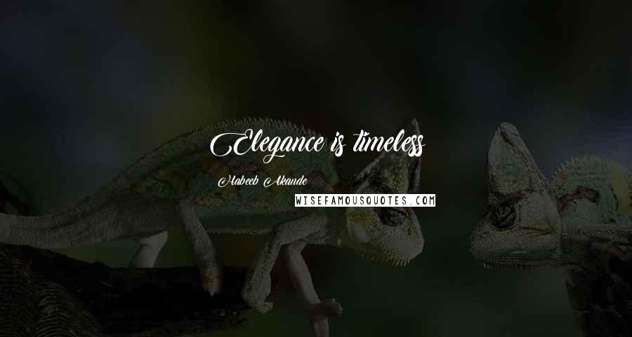 Habeeb Akande Quotes: Elegance is timeless