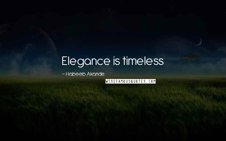 Habeeb Akande Quotes: Elegance is timeless