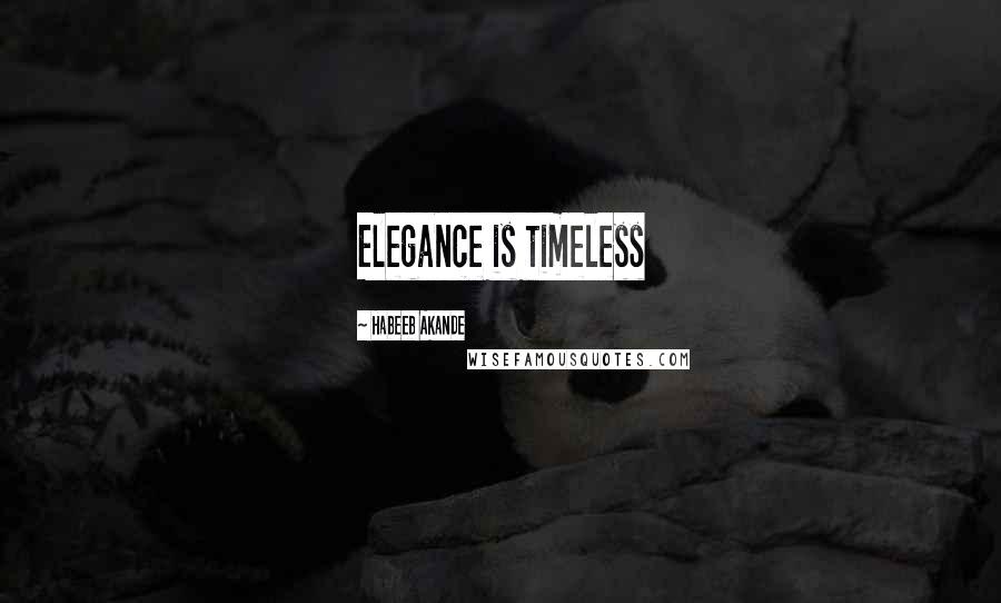 Habeeb Akande Quotes: Elegance is timeless