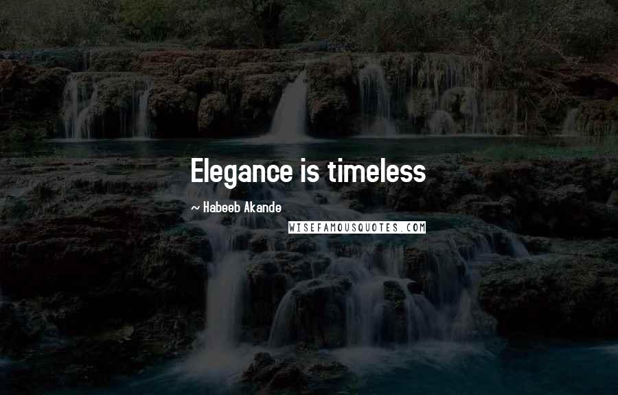 Habeeb Akande Quotes: Elegance is timeless