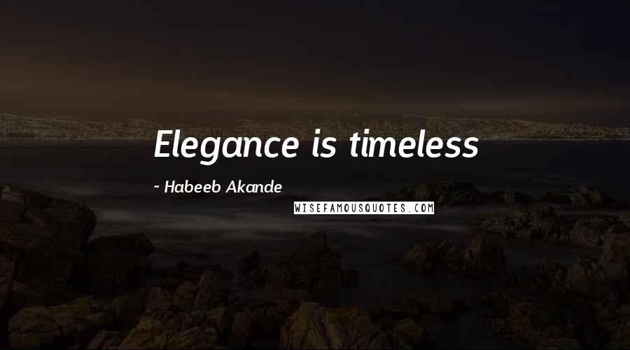 Habeeb Akande Quotes: Elegance is timeless