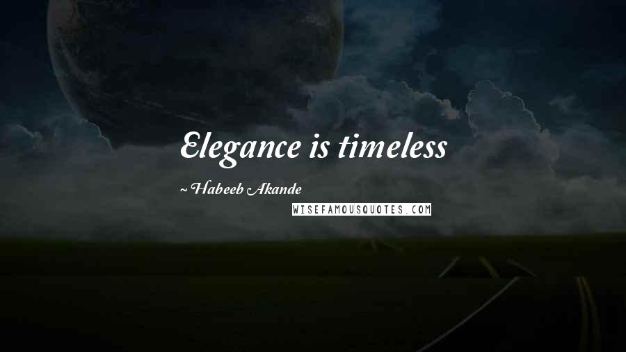 Habeeb Akande Quotes: Elegance is timeless