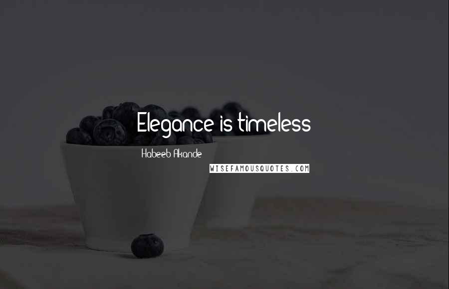 Habeeb Akande Quotes: Elegance is timeless