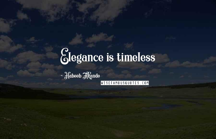 Habeeb Akande Quotes: Elegance is timeless