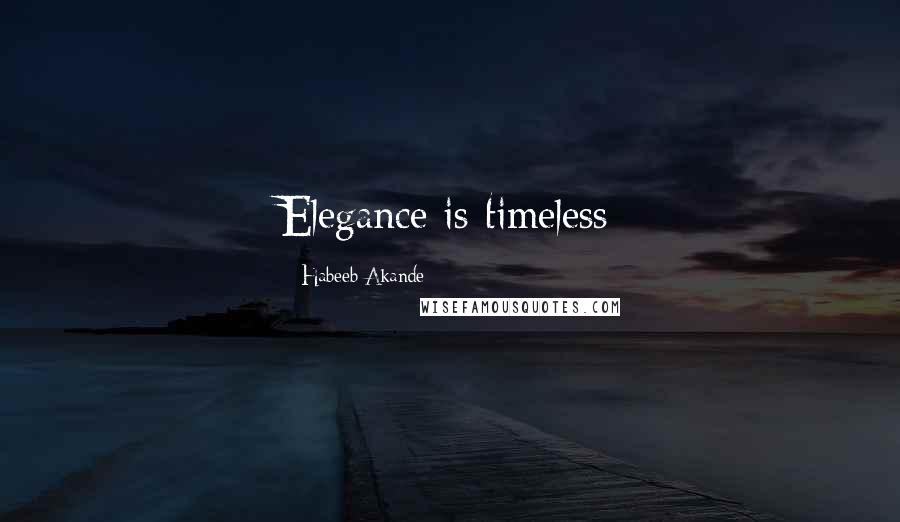 Habeeb Akande Quotes: Elegance is timeless