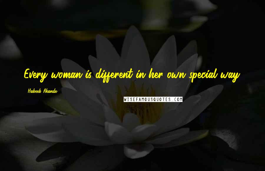 Habeeb Akande Quotes: Every woman is different in her own special way.