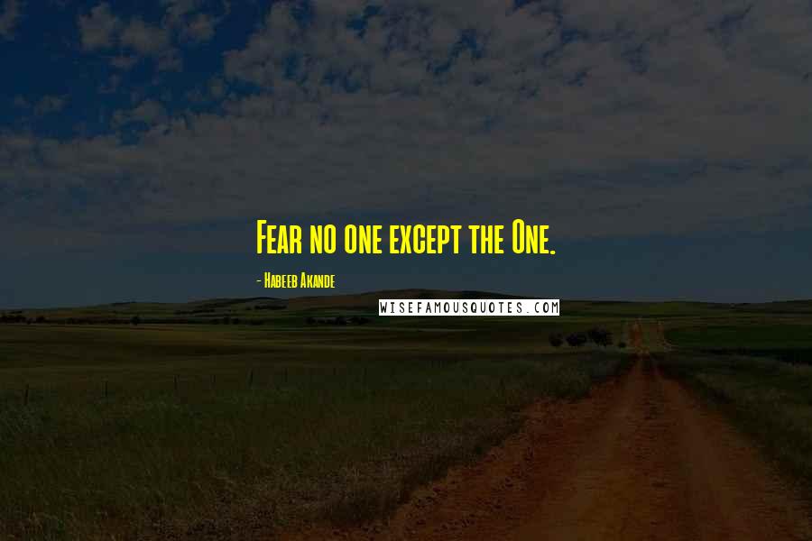 Habeeb Akande Quotes: Fear no one except the One.